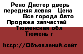 Рено Дастер дверь передняя левая › Цена ­ 20 000 - Все города Авто » Продажа запчастей   . Тюменская обл.,Тюмень г.